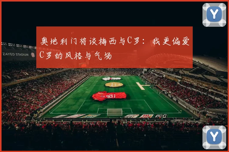 奥地利门将谈梅西与C罗：我更偏爱C罗的风格与气场